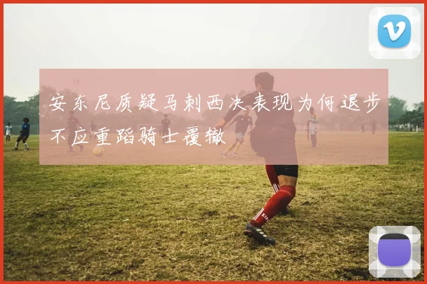 安东尼质疑马刺西决表现为何退步不应重蹈骑士覆辙